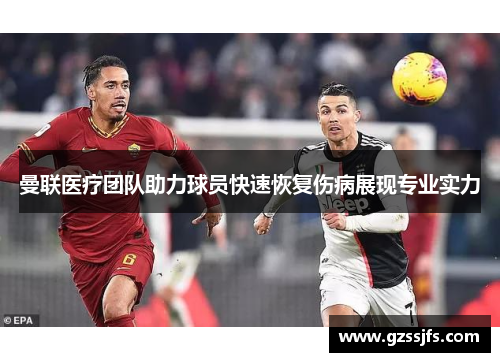 曼联医疗团队助力球员快速恢复伤病展现专业实力