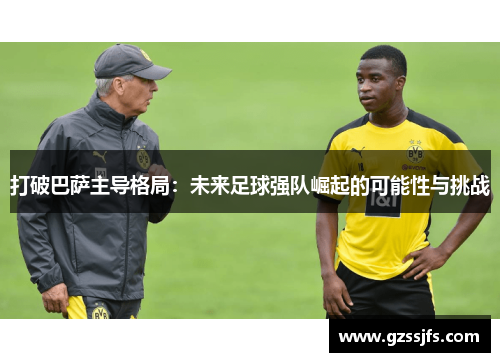 打破巴萨主导格局：未来足球强队崛起的可能性与挑战