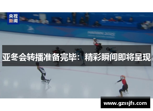 亚冬会转播准备完毕:精彩瞬间即将呈现 亚冬会转播准备完毕:精彩瞬间即将呈现