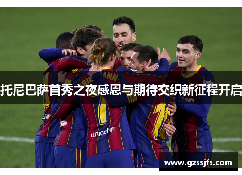 托尼巴萨首秀之夜感恩与期待交织新征程开启