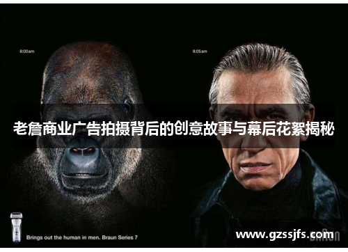 老詹商业广告拍摄背后的创意故事与幕后花絮揭秘