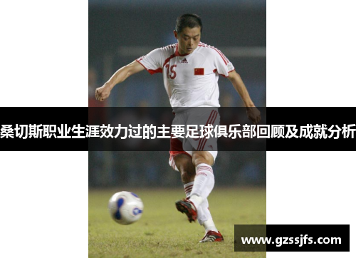 桑切斯职业生涯效力过的主要足球俱乐部回顾及成就分析